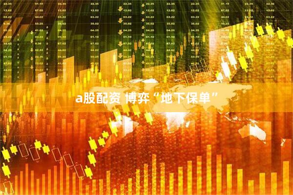 a股配资 博弈“地下保单”